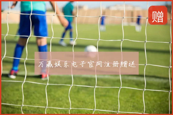 万赢娱乐电子官网注册赠送