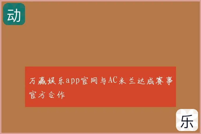 万赢娱乐app官网与AC米兰达成赛事官方合作
